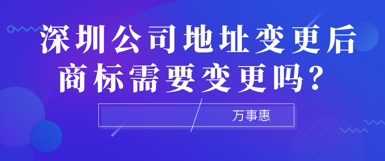 深圳公司地址變更后商標(biāo)需要變更嗎？