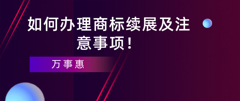 如何辦理商標(biāo)續(xù)展及注意事項！